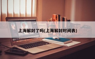 上海解封了吗(上海解封时间表)