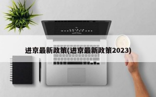 进京最新政策(进京最新政策2023)