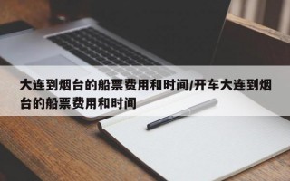 大连到烟台的船票费用和时间/开车大连到烟台的船票费用和时间