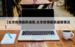 【北京疫情最新通报,北京疫情最新通报情况】