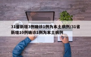 31省新增3例确诊1例为本土病例/31省新增10例确诊1例为本土病例