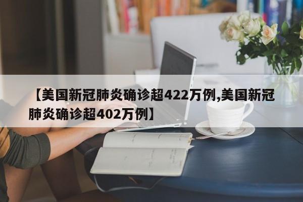 【美国新冠肺炎确诊超422万例,美国新冠肺炎确诊超402万例】-第1张图片-今日粤港澳