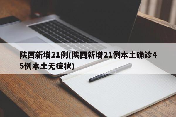 陕西新增21例(陕西新增21例本土确诊45例本土无症状)-第1张图片-今日粤港澳