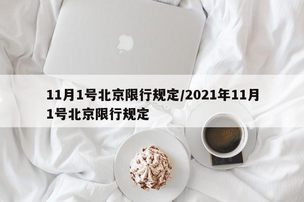 11月1号北京限行规定/2021年11月1号北京限行规定-第1张图片-今日粤港澳